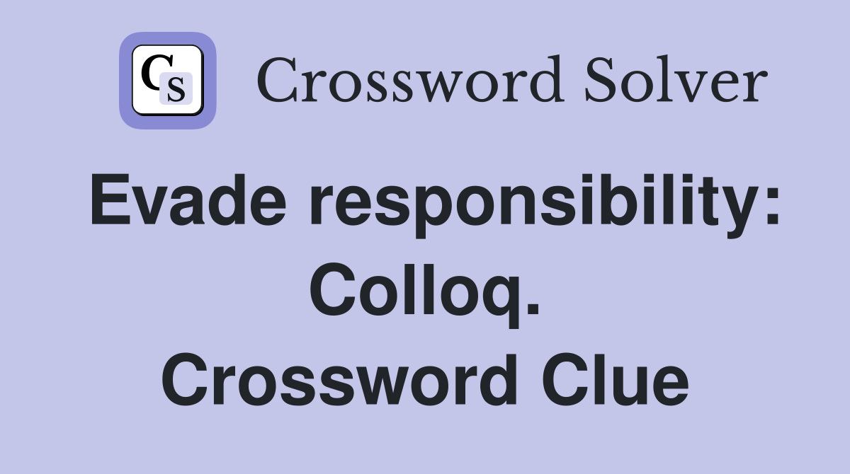 Evade responsibility: Colloq. Crossword Clue