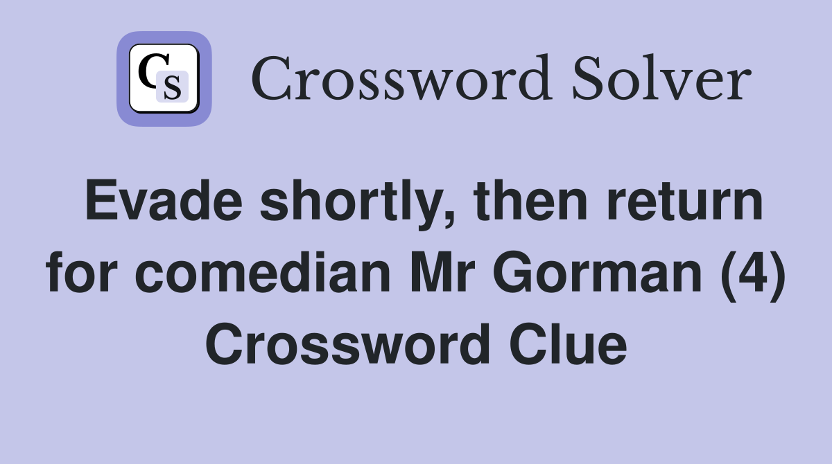 Evade shortly, then return for comedian Mr Gorman (4) Crossword Clue
