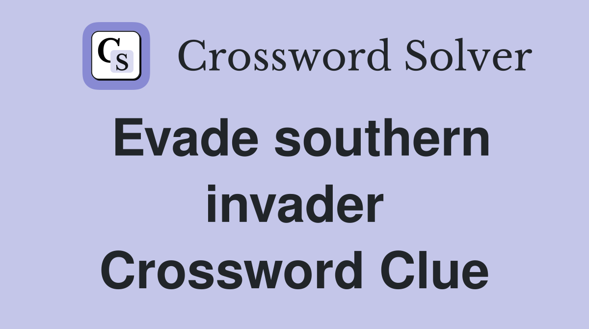 Evade southern invader Crossword Clue
