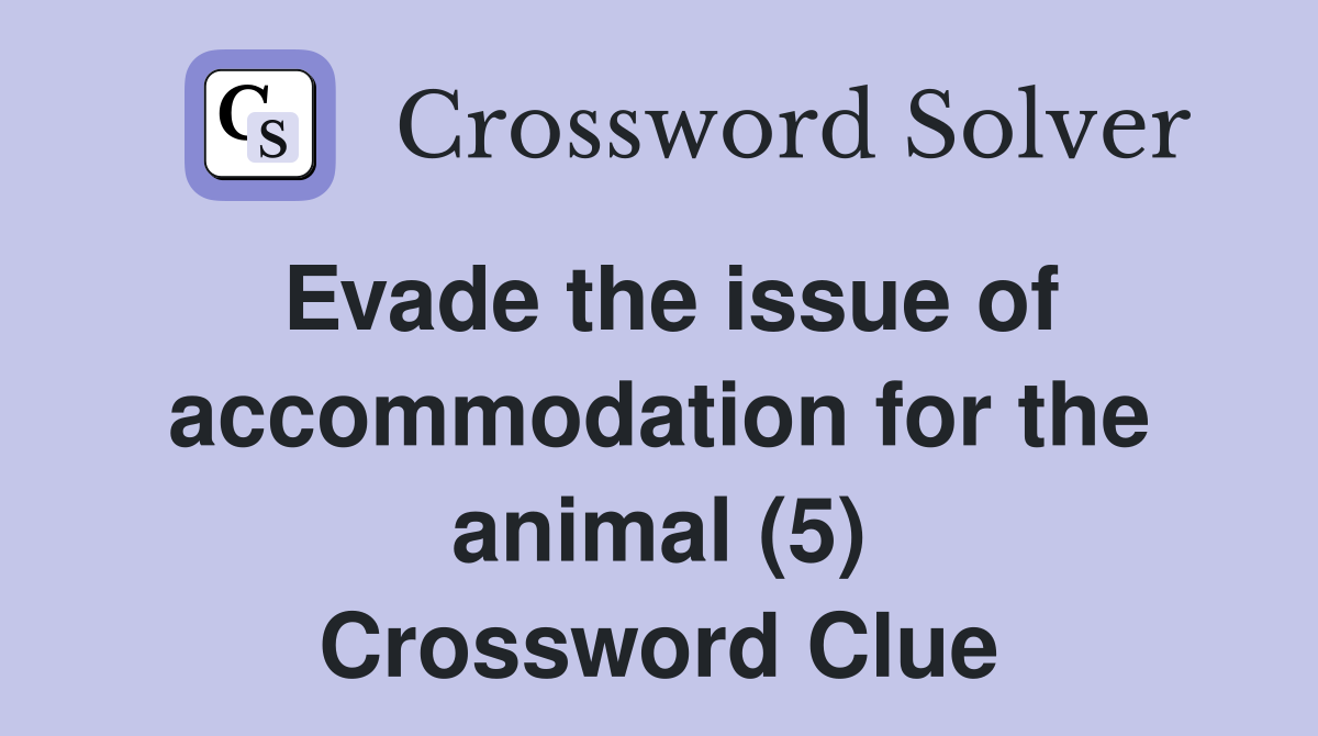 Evade the issue of accommodation for the animal (5) Crossword Clue
