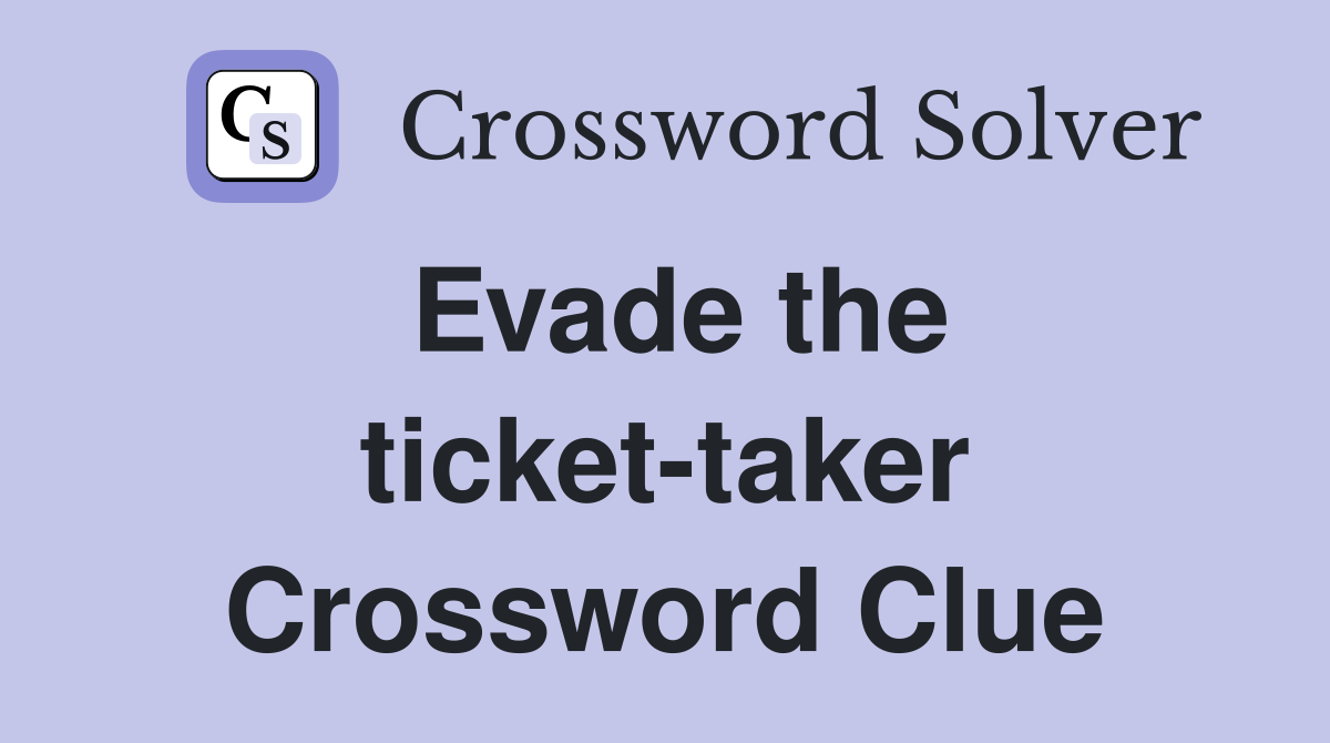 Evade the ticket-taker Crossword Clue