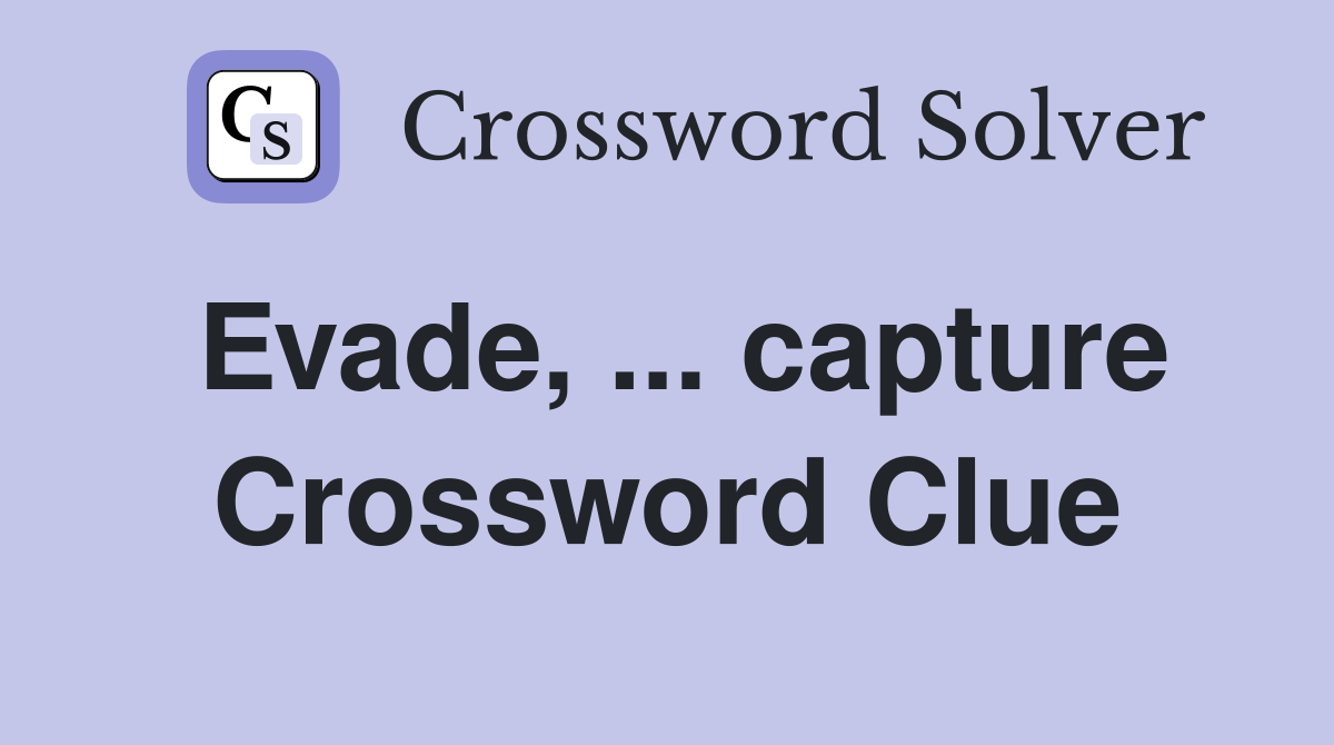 Evade, ... capture Crossword Clue
