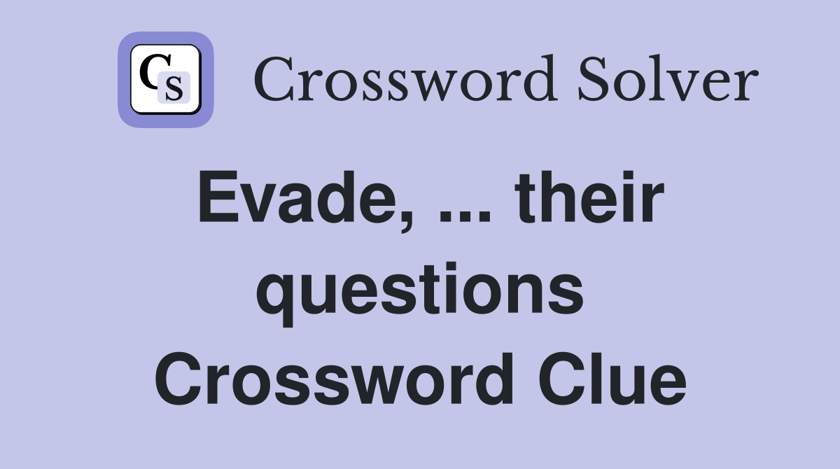 Evade, ... their questions Crossword Clue