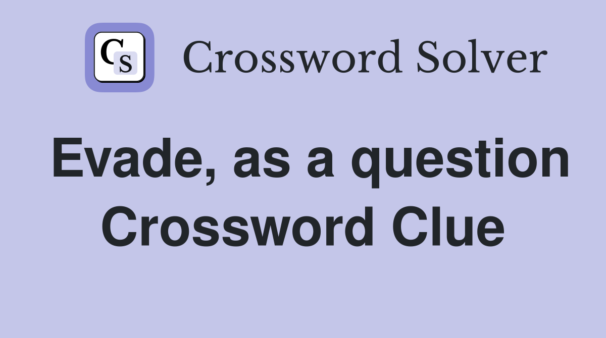 Evade, as a question Crossword Clue