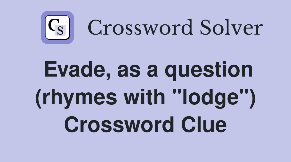 Evade, as a question (rhymes with "lodge") Crossword Clue