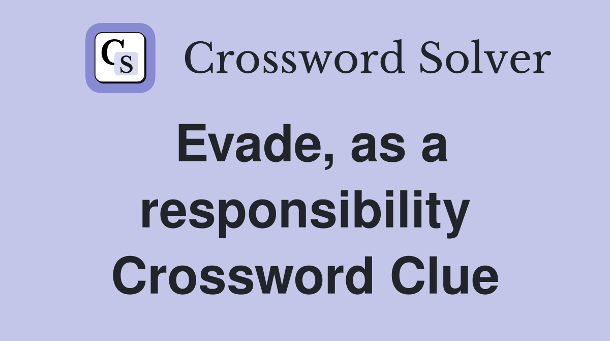 Evade, as a responsibility Crossword Clue