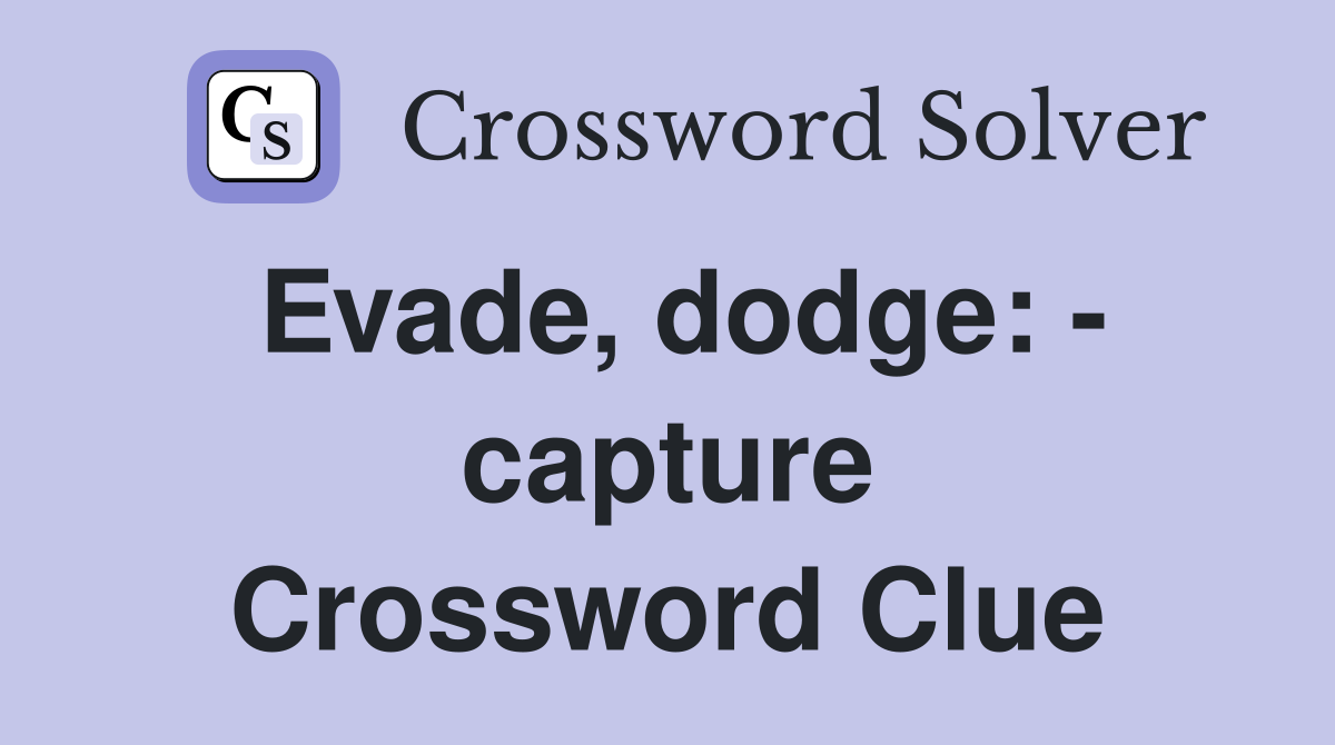 Evade, dodge: - capture Crossword Clue
