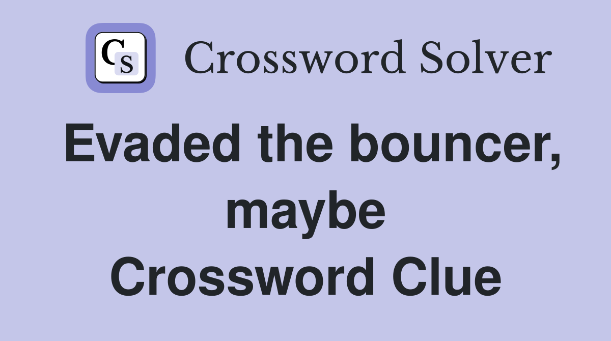 Evaded the bouncer, maybe Crossword Clue