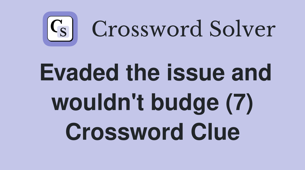 Evaded the issue and wouldn't budge (7) Crossword Clue