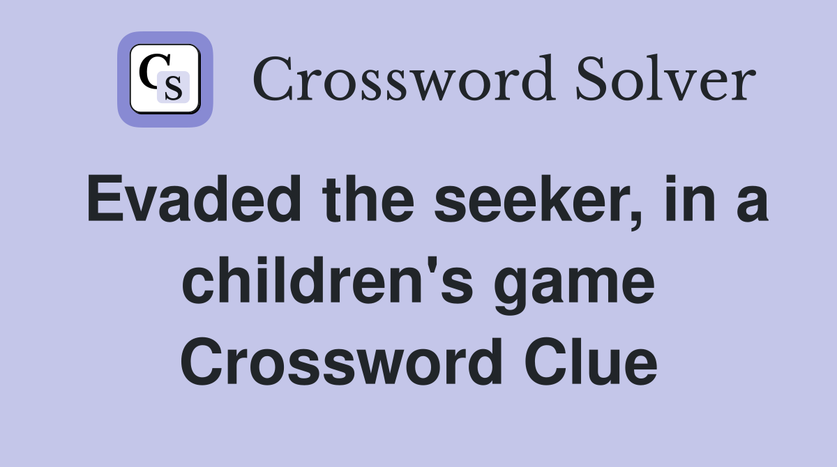Evaded the seeker, in a children's game Crossword Clue