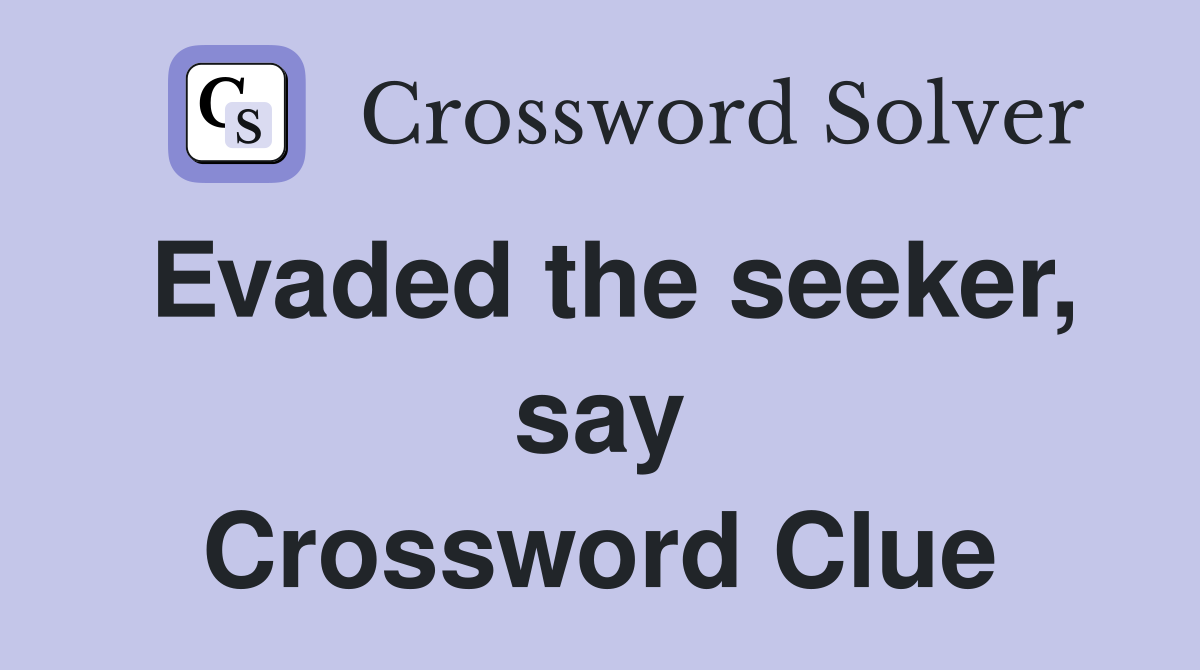 Evaded the seeker, say Crossword Clue