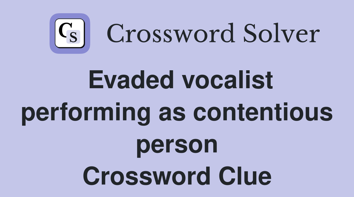 Evaded vocalist performing as contentious person Crossword Clue