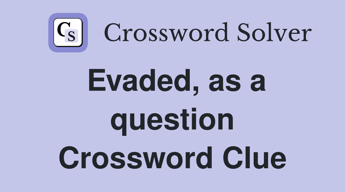 Evaded, as a question Crossword Clue