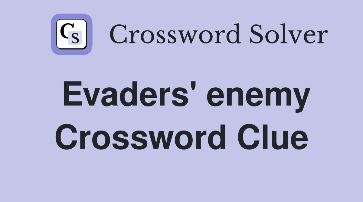 Evaders' enemy Crossword Clue
