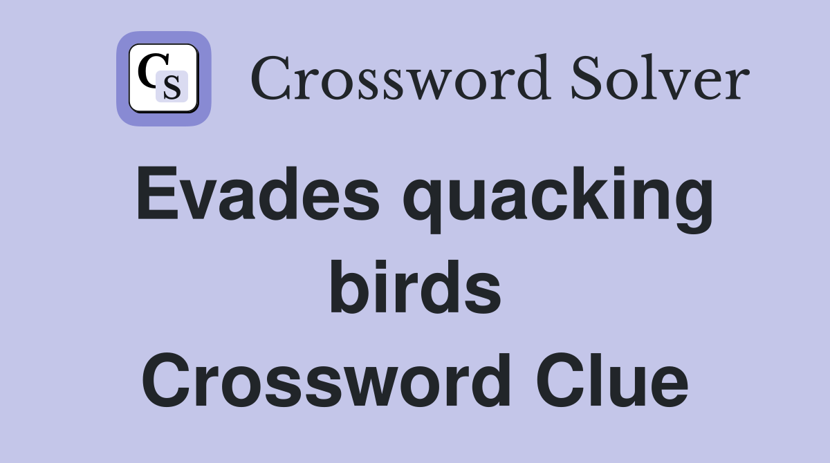 Evades quacking birds Crossword Clue