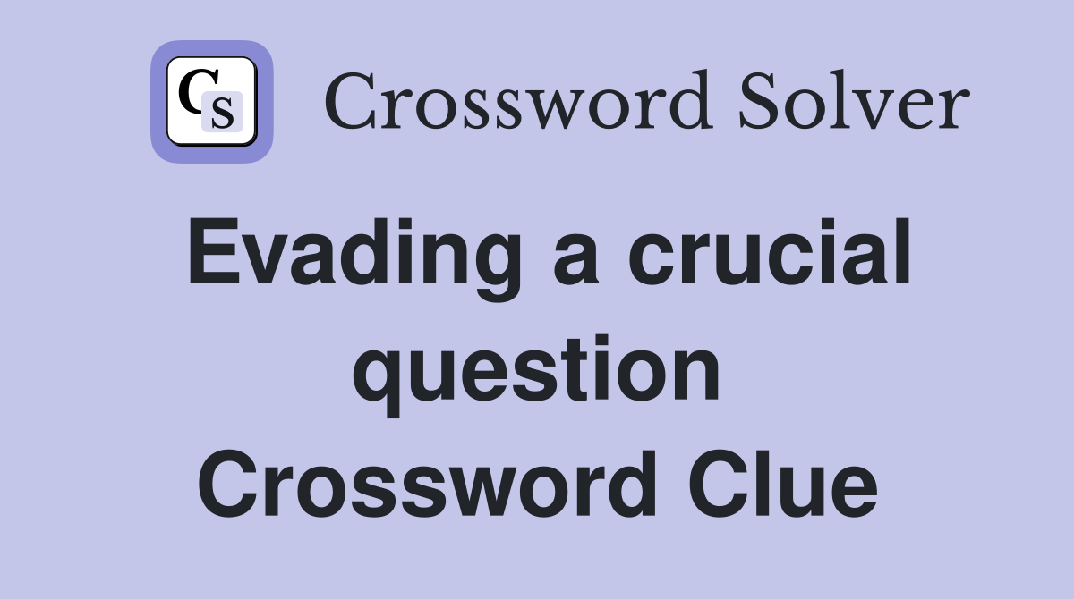 Evading a crucial question Crossword Clue