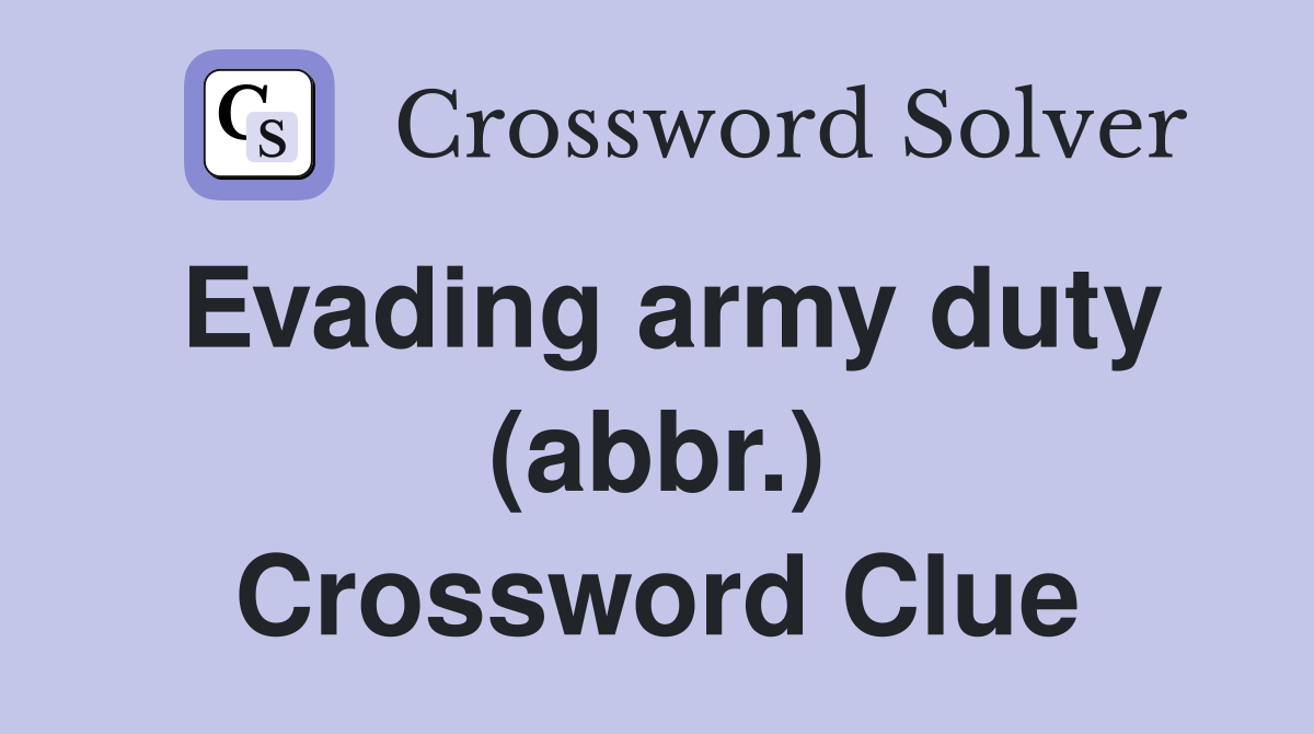 Evading army duty (abbr.) Crossword Clue