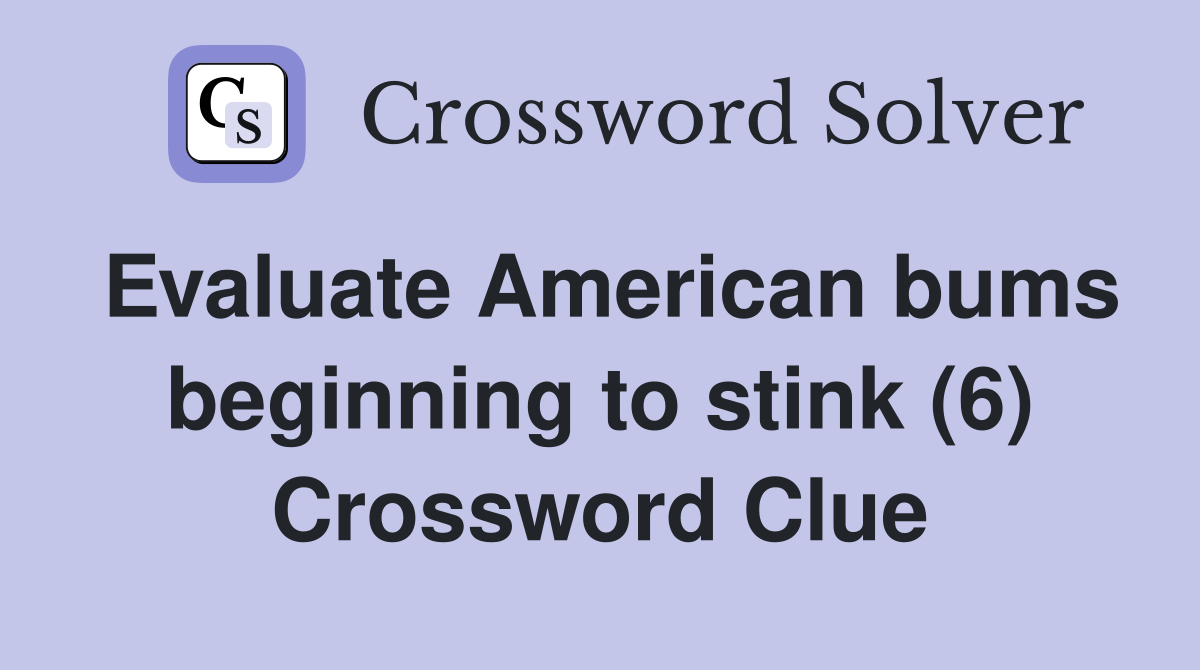 Evaluate American bums beginning to stink (6) Crossword Clue