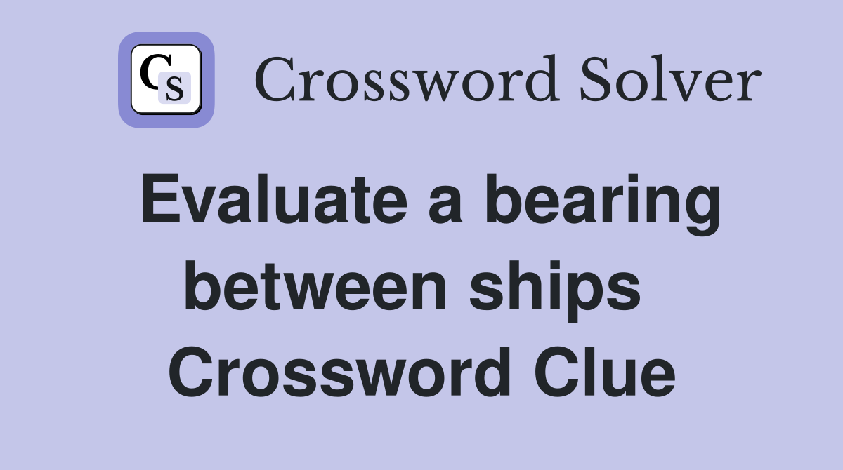 Evaluate a bearing between ships  Crossword Clue