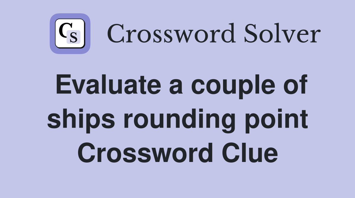 Evaluate a couple of ships rounding point Crossword Clue