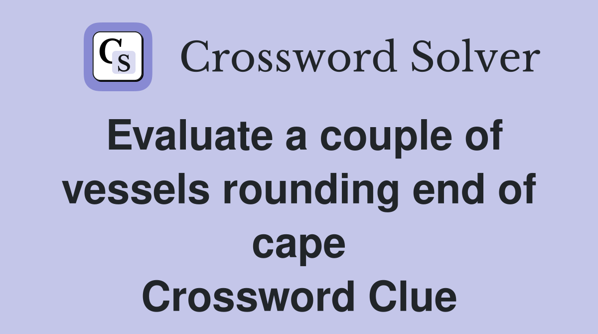 Evaluate a couple of vessels rounding end of cape Crossword Clue