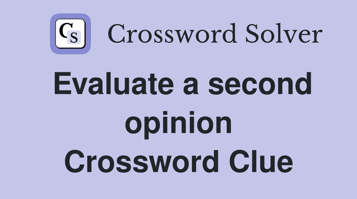 Evaluate a second opinion Crossword Clue