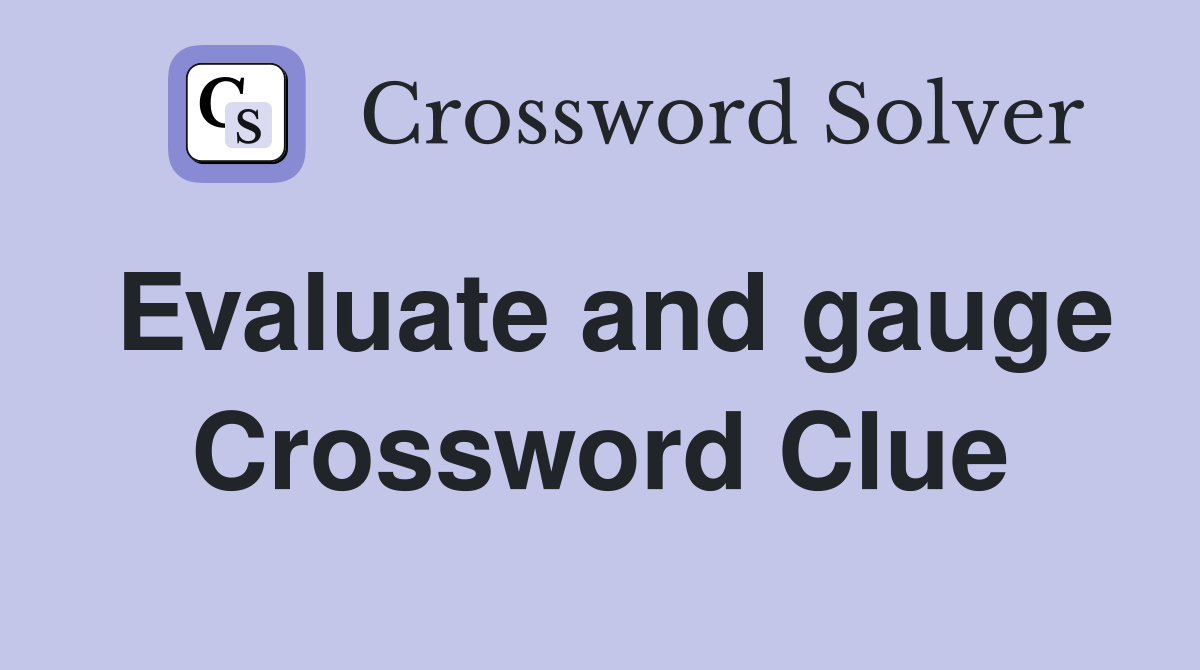 Evaluate and gauge Crossword Clue