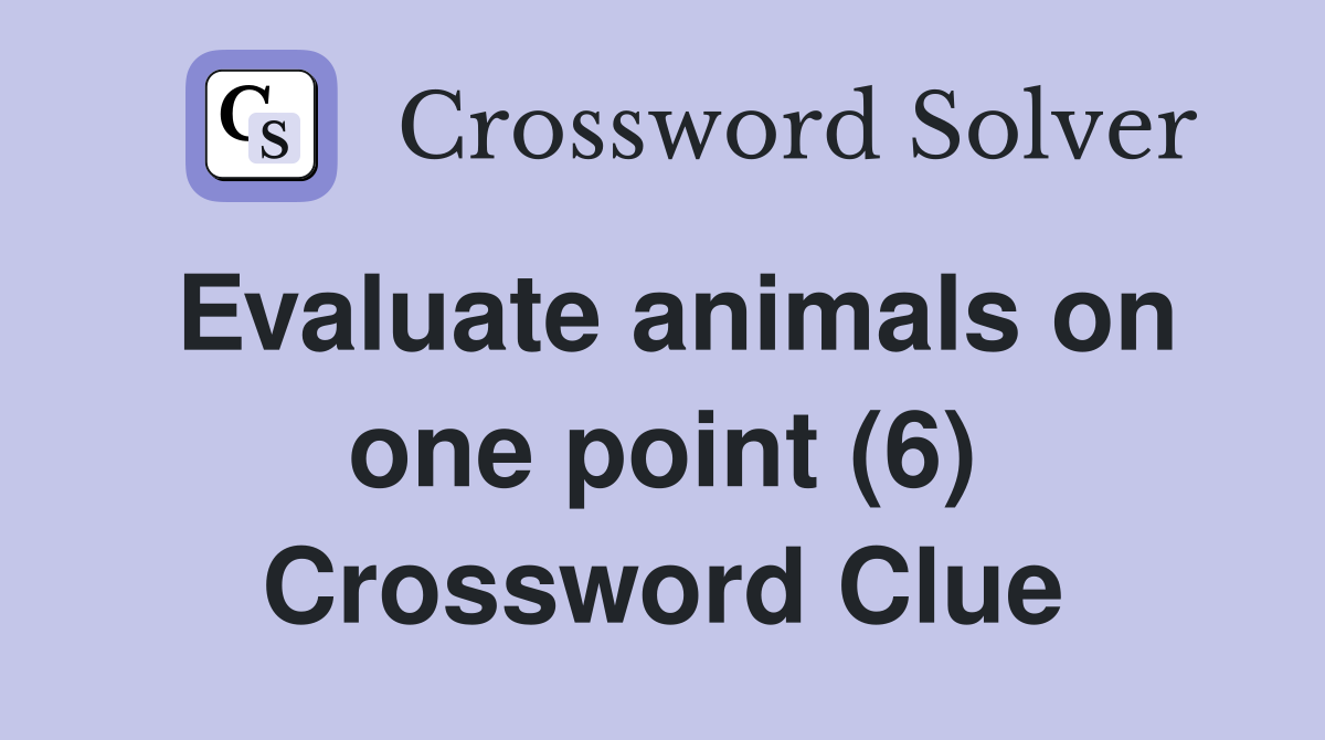 Evaluate animals on one point (6) Crossword Clue