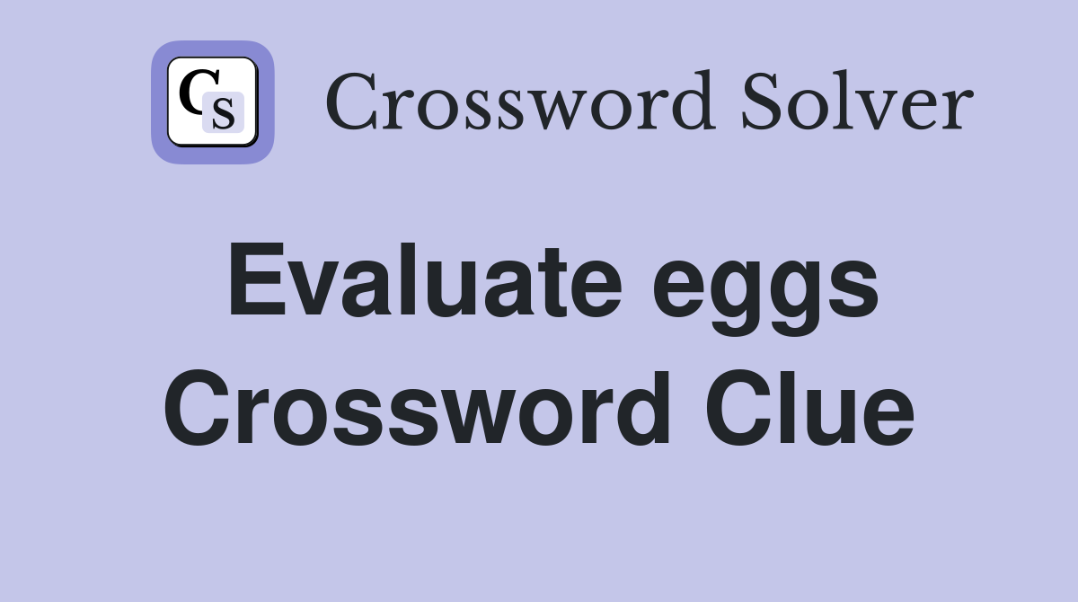 Evaluate eggs Crossword Clue