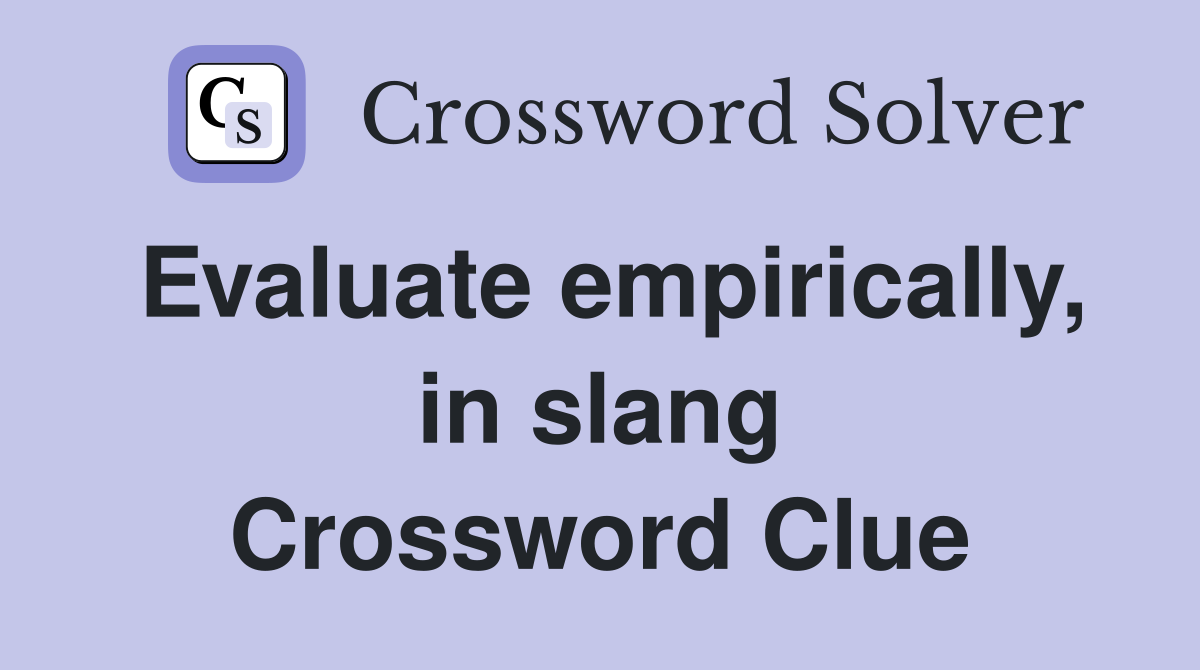 Evaluate empirically, in slang Crossword Clue