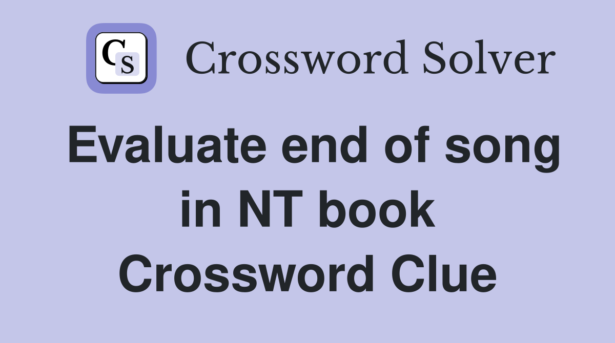 Evaluate end of song in NT book Crossword Clue