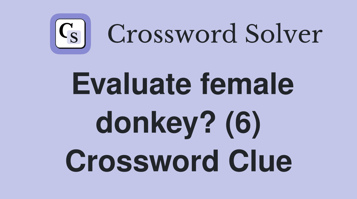 Evaluate female donkey? (6) Crossword Clue