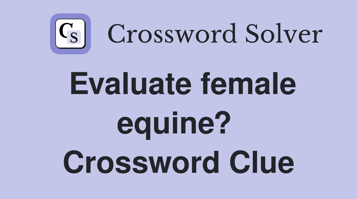 Evaluate female equine?  Crossword Clue