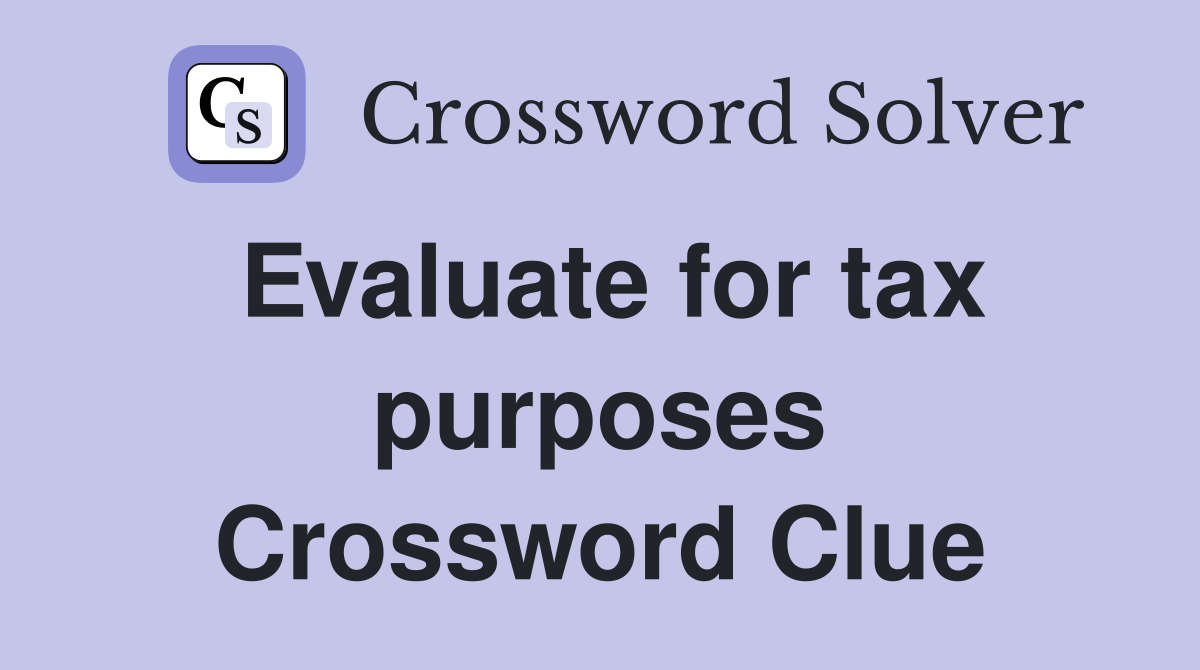 Evaluate for tax purposes Crossword Clue