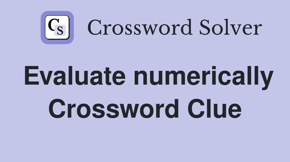 Evaluate numerically Crossword Clue