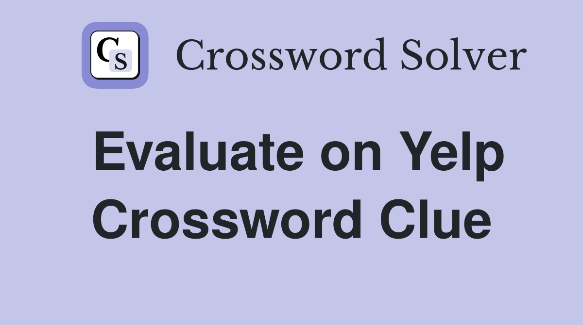 Evaluate on Yelp Crossword Clue