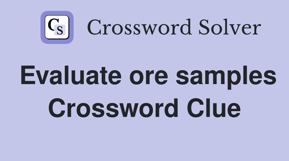 Evaluate ore samples Crossword Clue