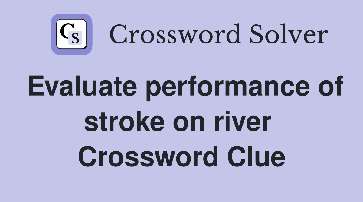 Evaluate performance of stroke on river  Crossword Clue