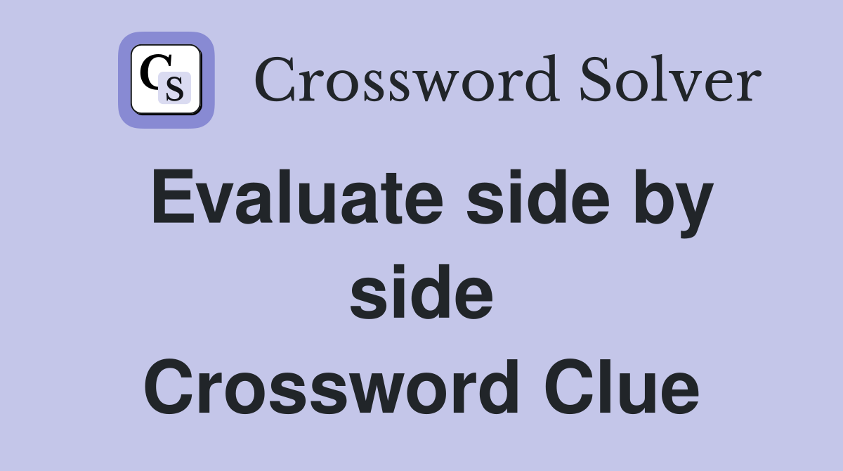 Evaluate side by side Crossword Clue