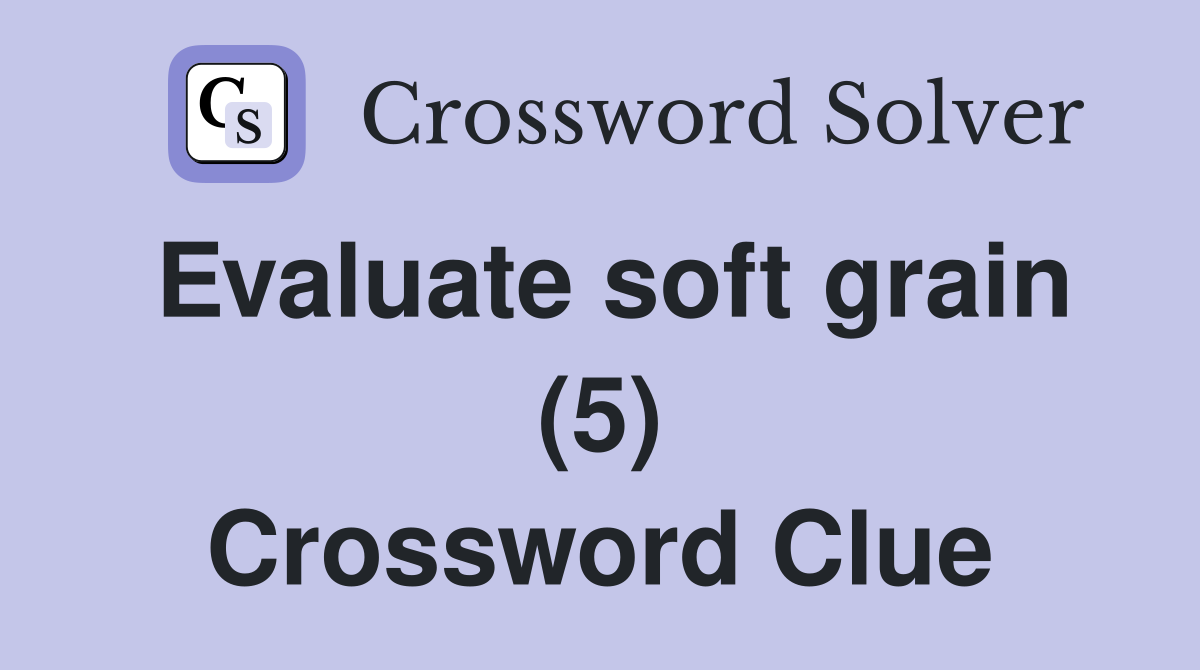 Evaluate soft grain (5) Crossword Clue