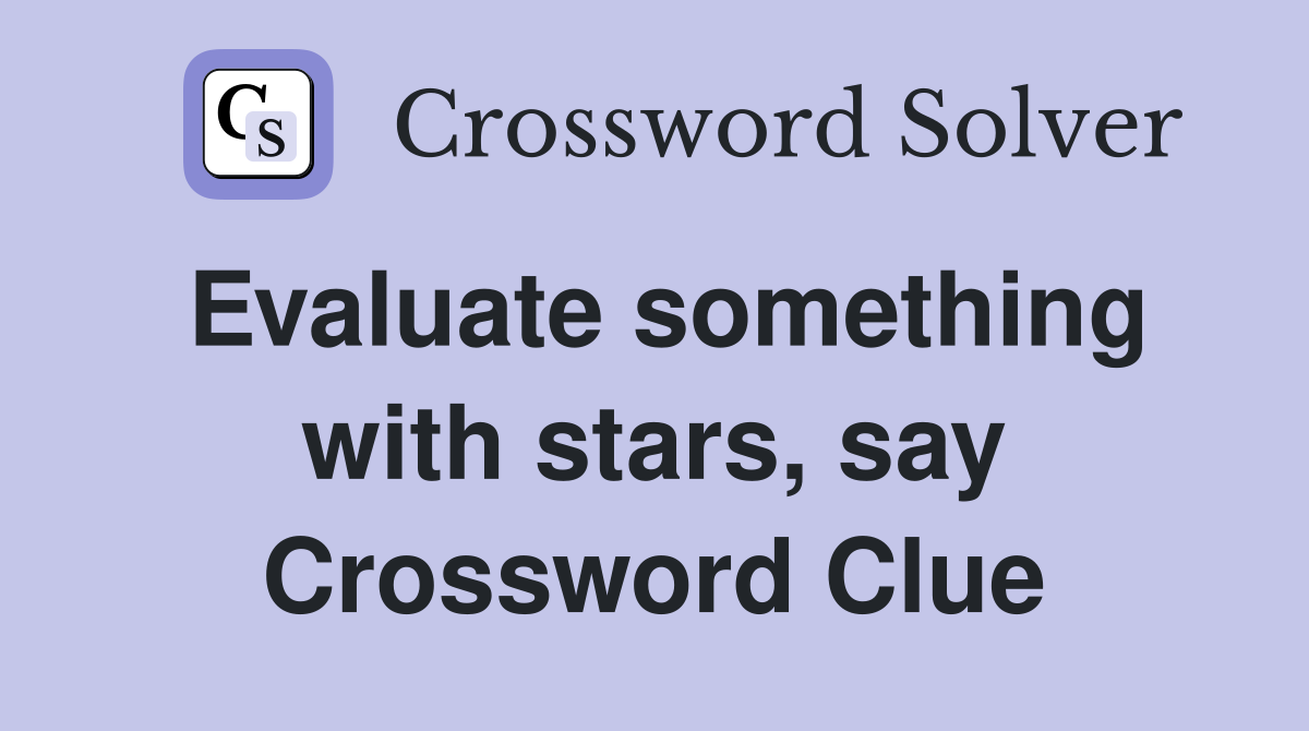 Evaluate something with stars, say Crossword Clue
