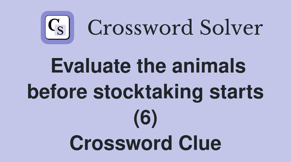Evaluate the animals before stocktaking starts (6) Crossword Clue
