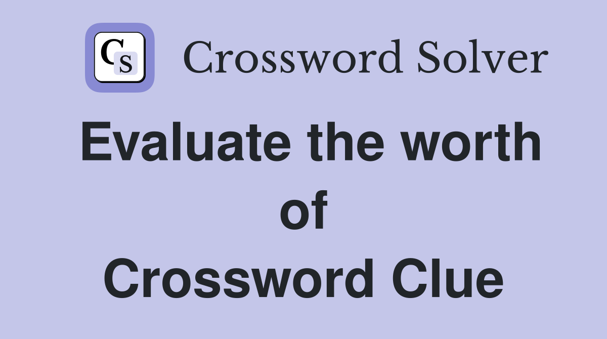 Evaluate the worth of Crossword Clue