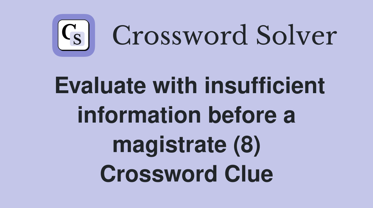 Evaluate with insufficient information before a magistrate (8) Crossword Clue