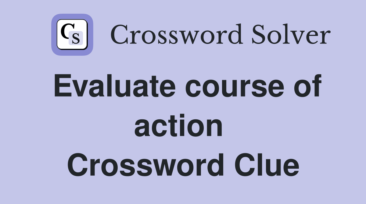 Evaluate course of action  Crossword Clue