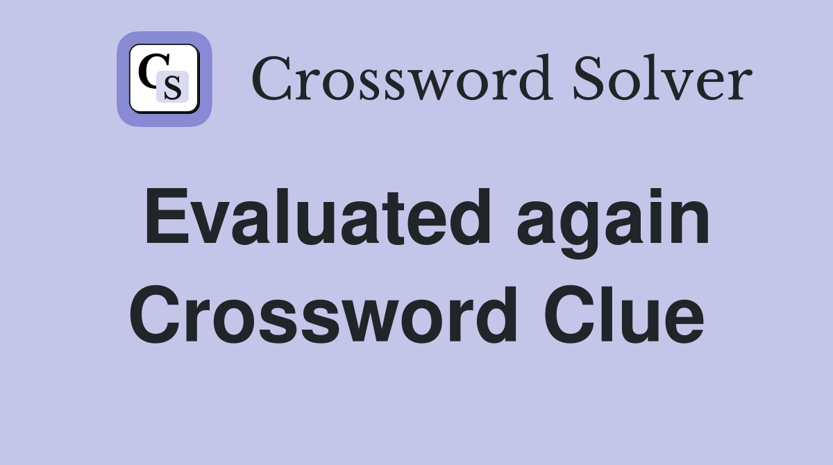 Evaluated again Crossword Clue