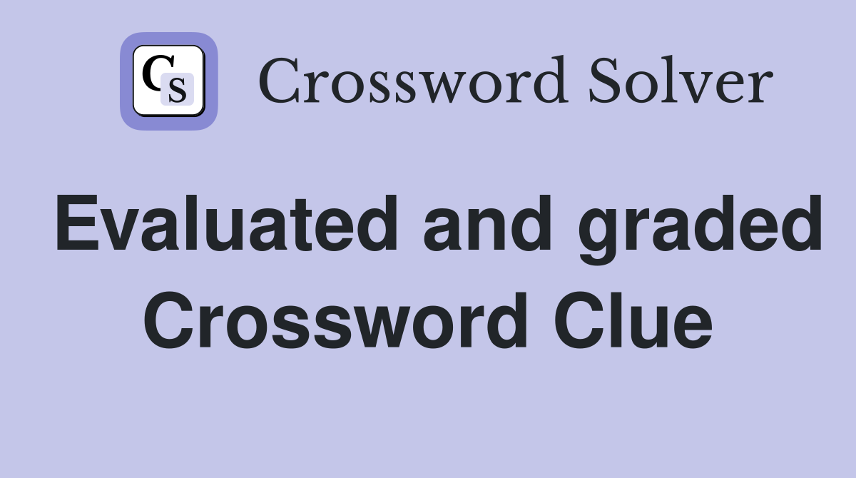 Evaluated and graded Crossword Clue