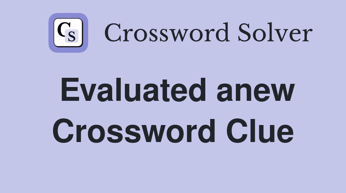 Evaluated anew Crossword Clue