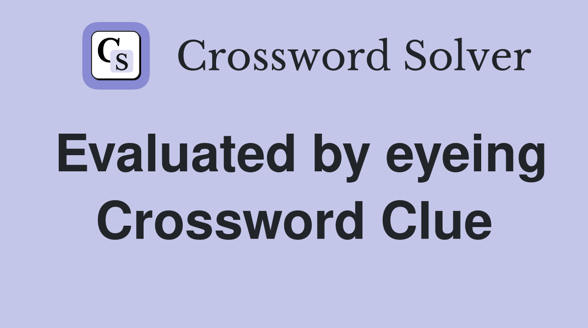 Evaluated by eyeing Crossword Clue