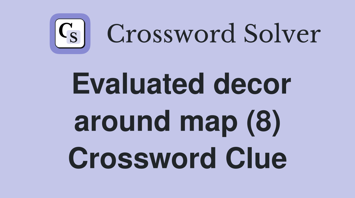 Evaluated decor around map (8) Crossword Clue